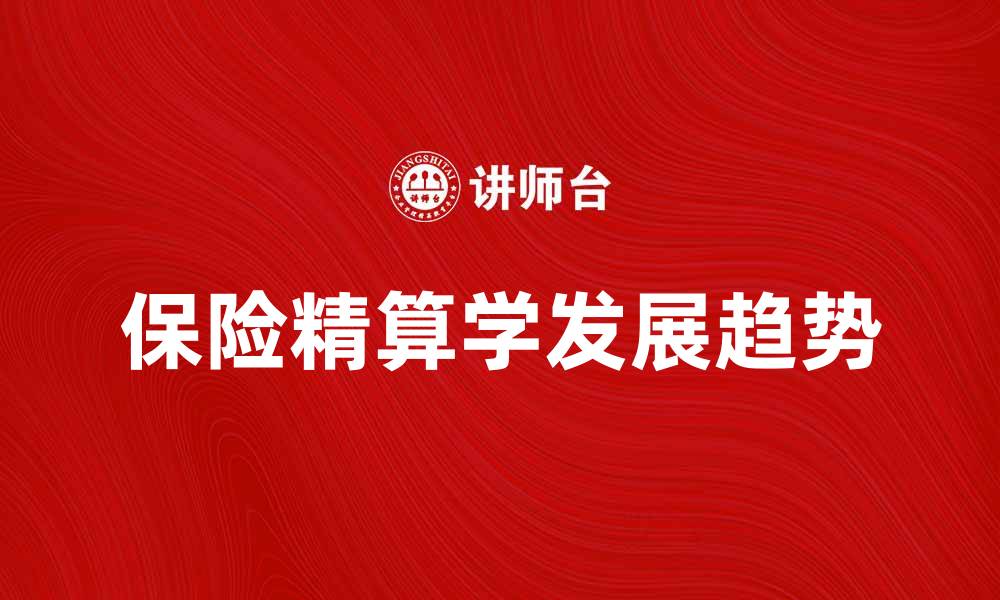 文章保险精算学的未来发展趋势与挑战分析的缩略图