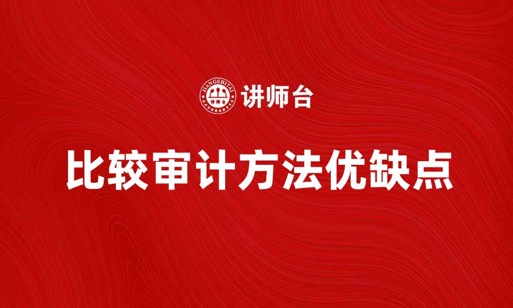 文章比较审计学：探索不同审计方法的优缺点的缩略图
