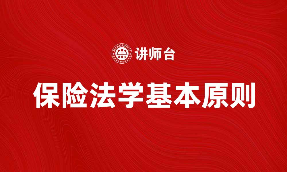 文章深入探讨保险法学的基本原则与应用分析的缩略图