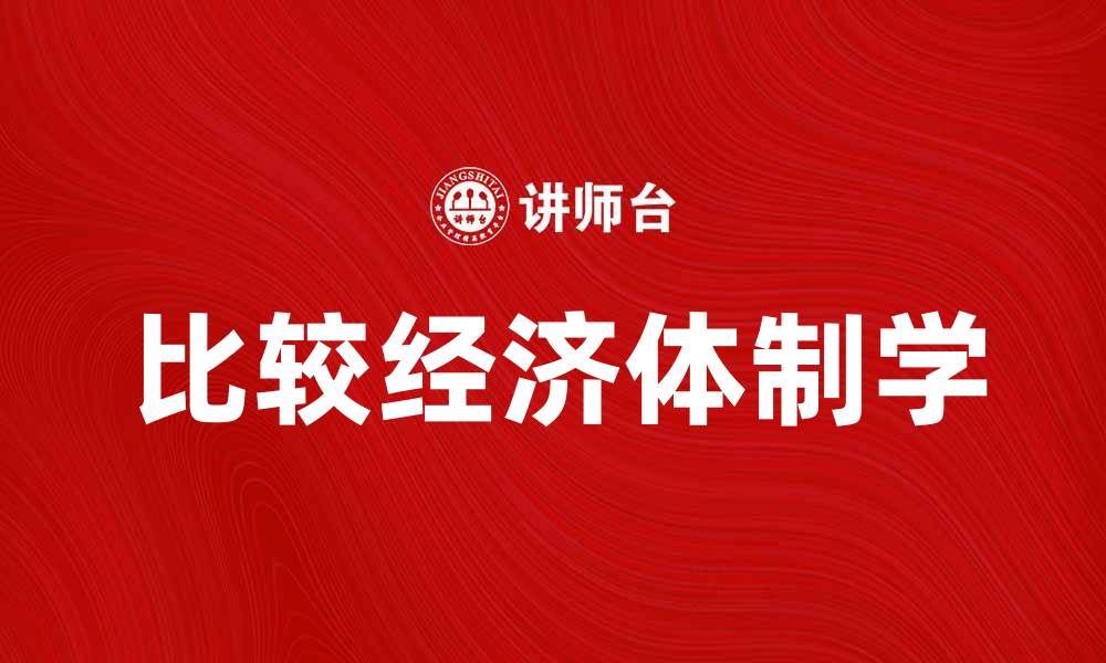 文章比较经济体制学：探讨不同经济体制的优势与挑战的缩略图