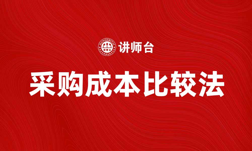 文章采购成本比较法在企业成本控制中的应用与优势的缩略图