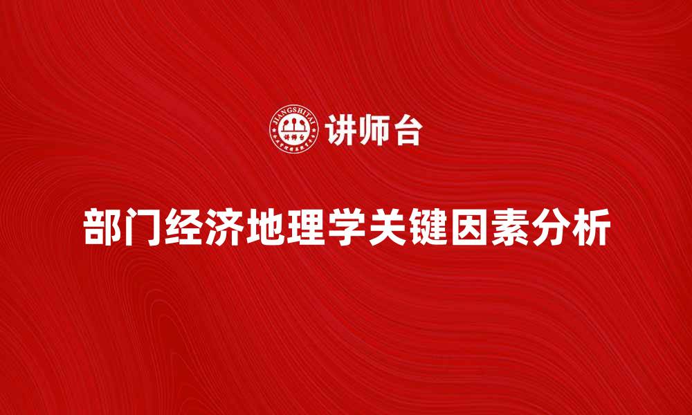 文章部门经济地理学：探讨区域经济发展的关键因素的缩略图