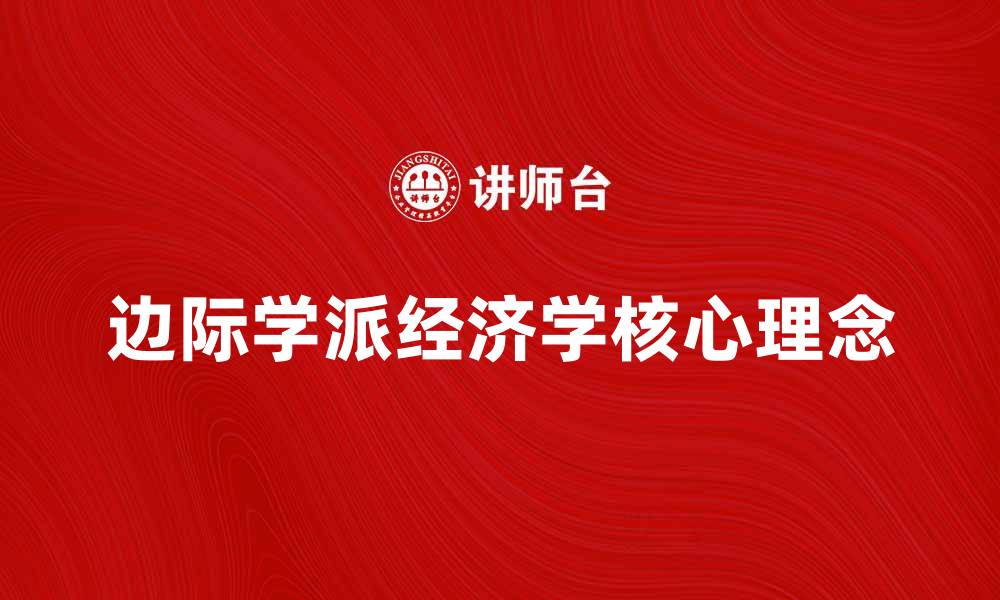 文章深入探讨边际学派经济学的核心理念与应用的缩略图