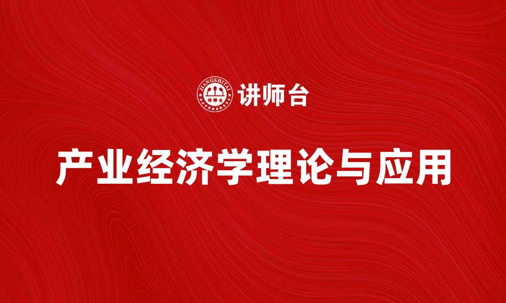 文章深入探讨产业经济学的关键理论与应用的缩略图