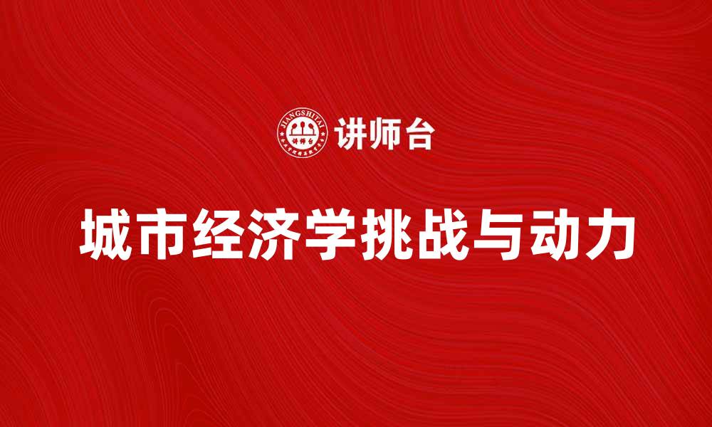 城市经济学挑战与动力