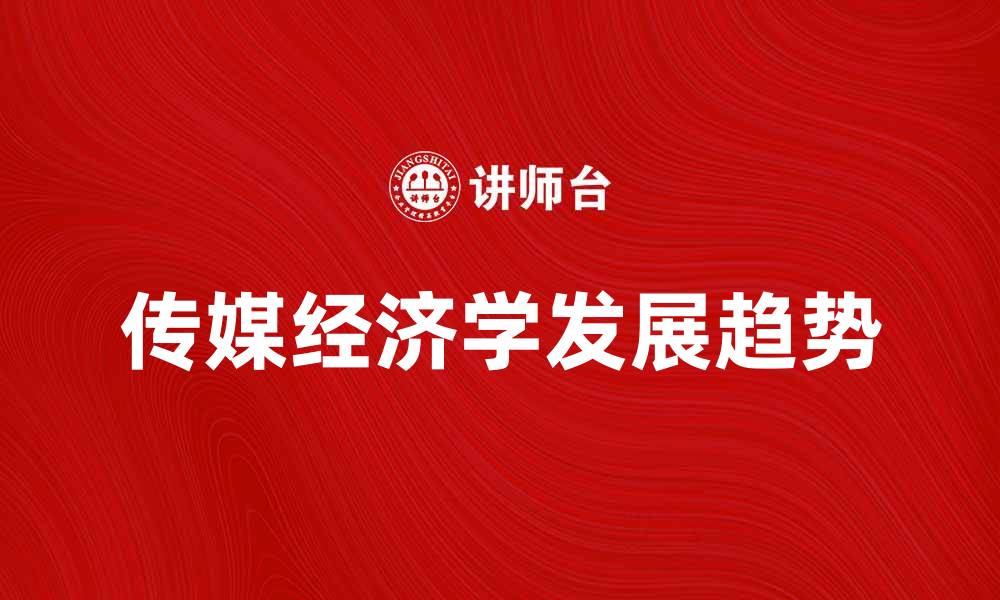 文章传媒经济学视角下的数字时代发展趋势分析的缩略图