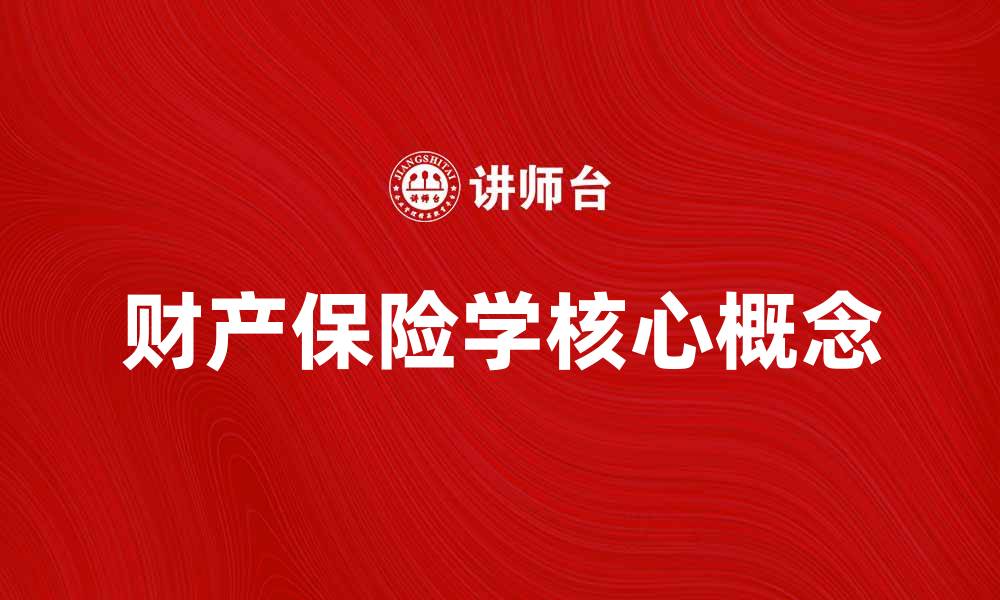 文章深入解析财产保险学的核心概念与应用技巧的缩略图