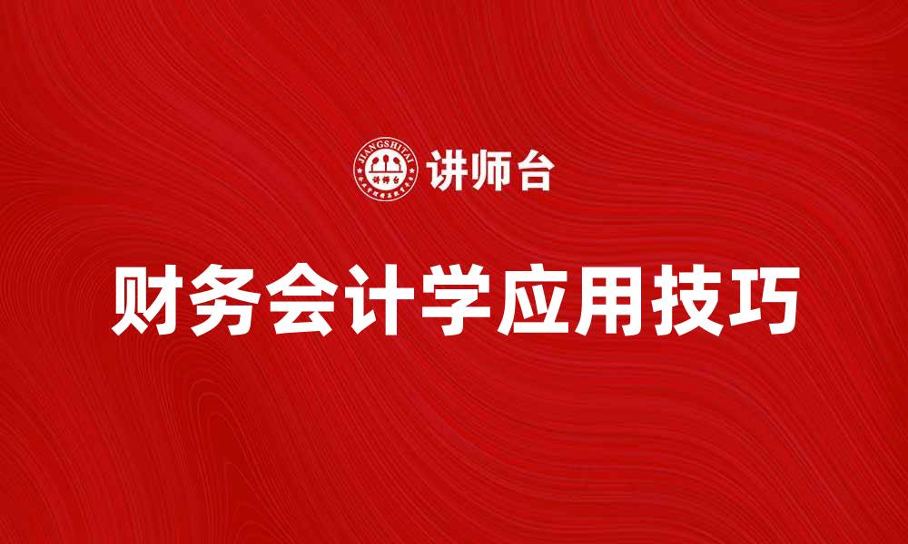 文章深入探讨财务会计学的重要性与应用技巧的缩略图
