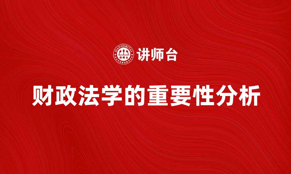 文章财政法学在现代经济治理中的重要性分析的缩略图