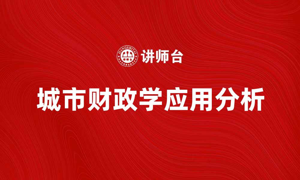 文章城市财政学在现代城市发展中的重要性与应用分析的缩略图