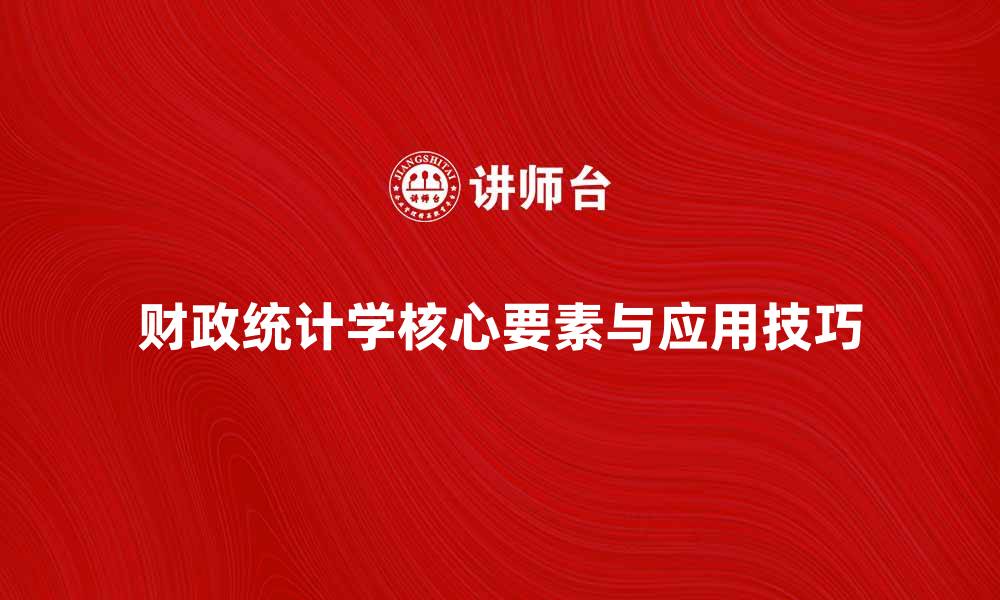 文章掌握财政统计学的核心要素与应用技巧的缩略图