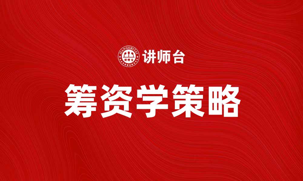 文章掌握筹资学：提升企业融资能力的关键策略的缩略图
