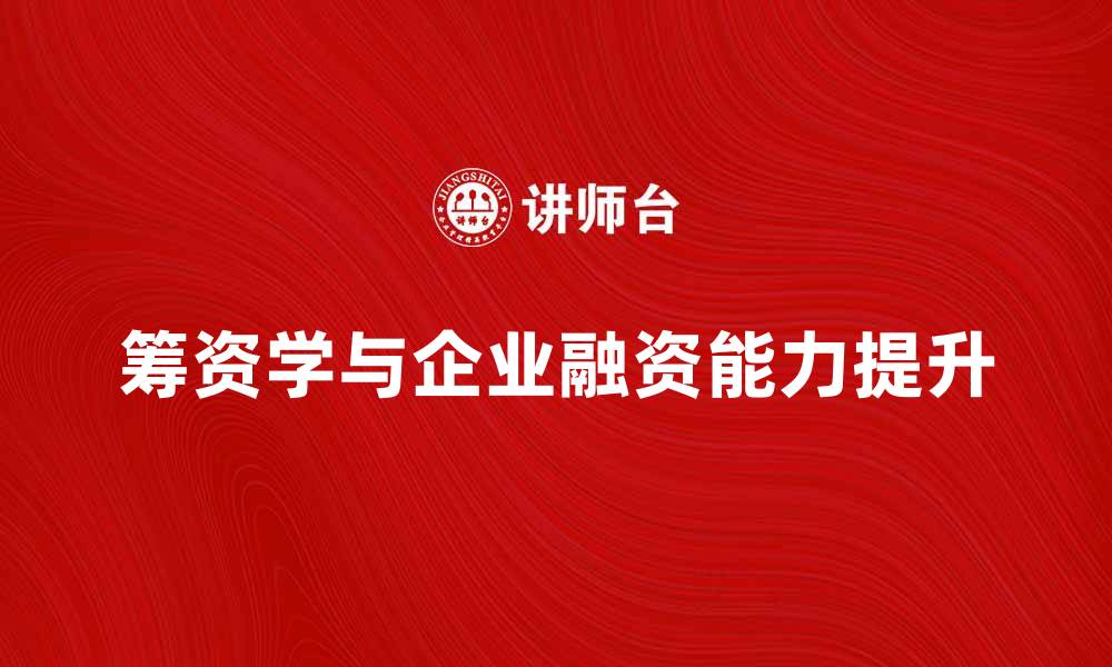 文章掌握筹资学提升企业融资能力的关键策略的缩略图