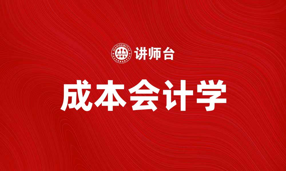 文章掌握成本会计学提升企业管理效率的缩略图