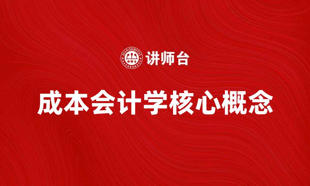文章深入浅出成本会计学的核心概念与应用技巧的缩略图