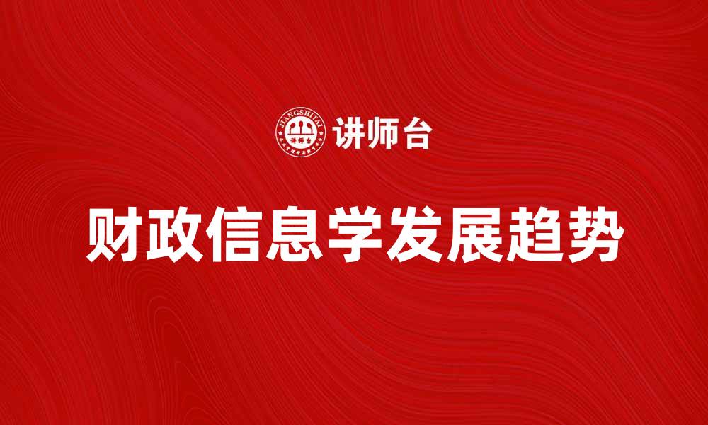 文章探索财政信息学的未来发展趋势与应用潜力的缩略图