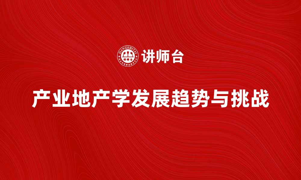 文章深入探讨产业地产学的未来发展趋势与挑战的缩略图