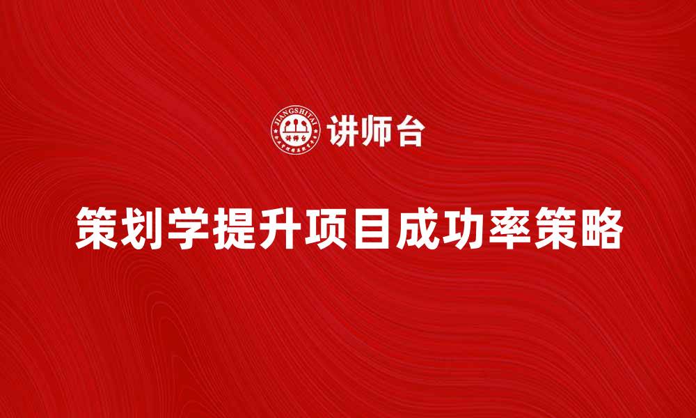 策划学提升项目成功率策略