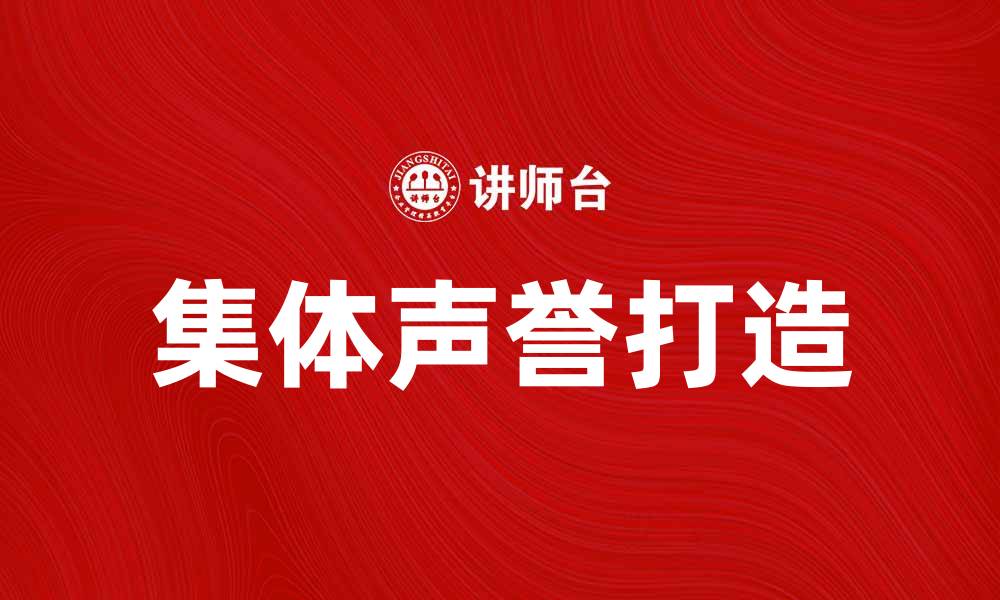 文章提升企业形象的关键：如何打造集体声誉的缩略图