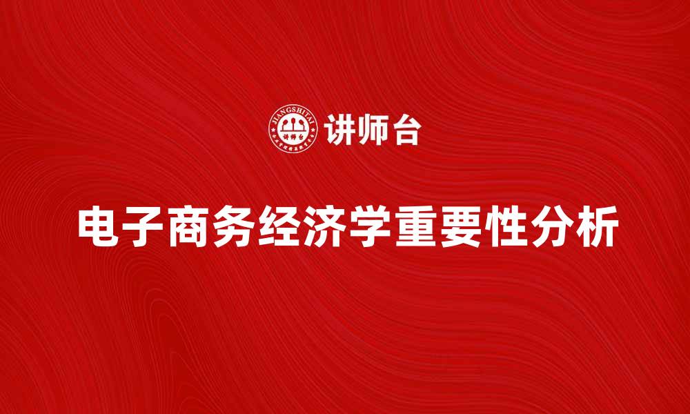 文章电子商务经济学在现代商业中的重要性分析的缩略图