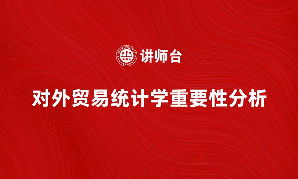 文章对外贸易统计学在全球经济中的重要性分析的缩略图