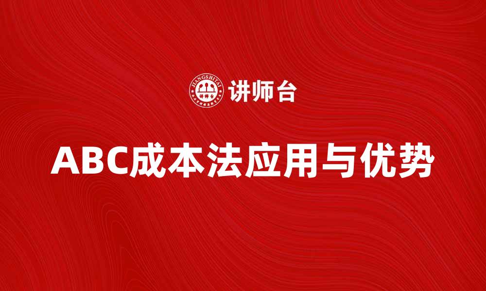 文章深入解析ABC成本法在企业管理中的应用与优势的缩略图
