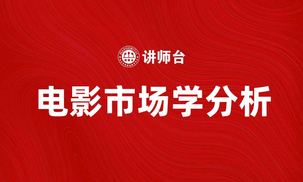 文章电影市场学：探究电影行业的成功秘籍与趋势分析的缩略图