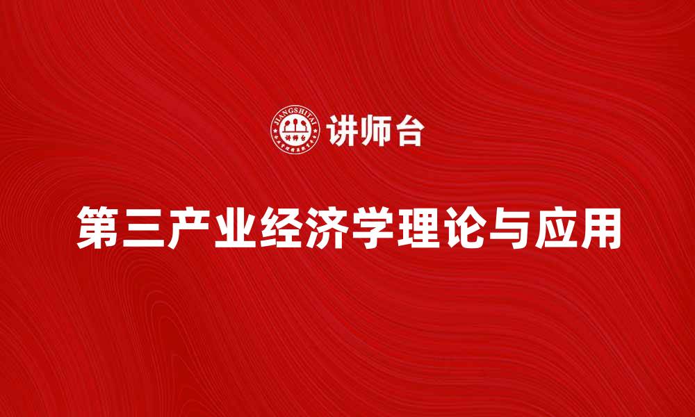 文章深入解析第三产业经济学的关键理论与应用的缩略图