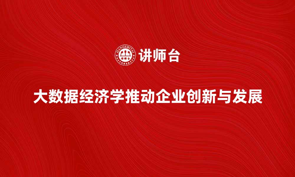 文章大数据经济学如何推动企业创新与发展的缩略图