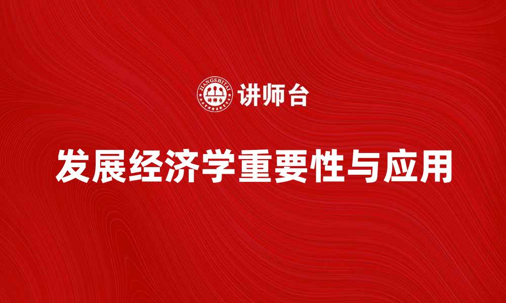 文章发展经济学在现代社会中的重要性与应用探讨的缩略图