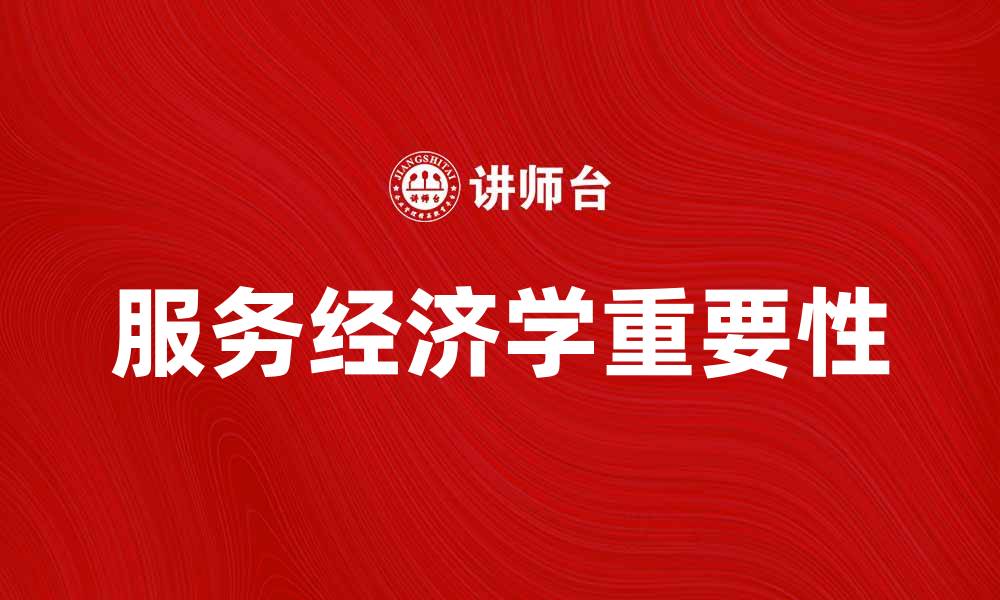 文章深入探讨服务经济学在现代市场中的重要性的缩略图