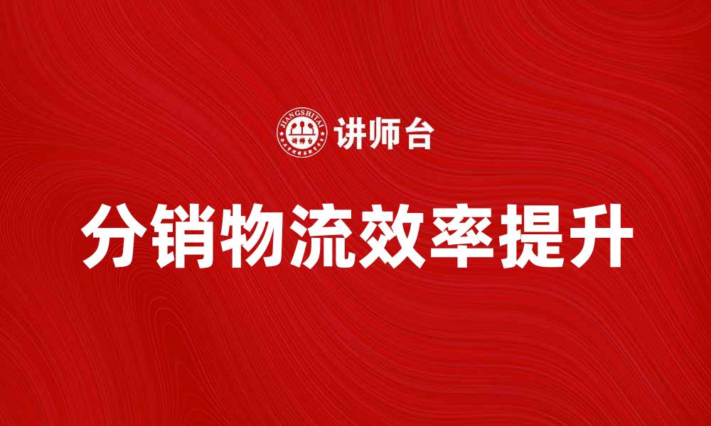 文章分销物流学：提升供应链效率的新策略的缩略图