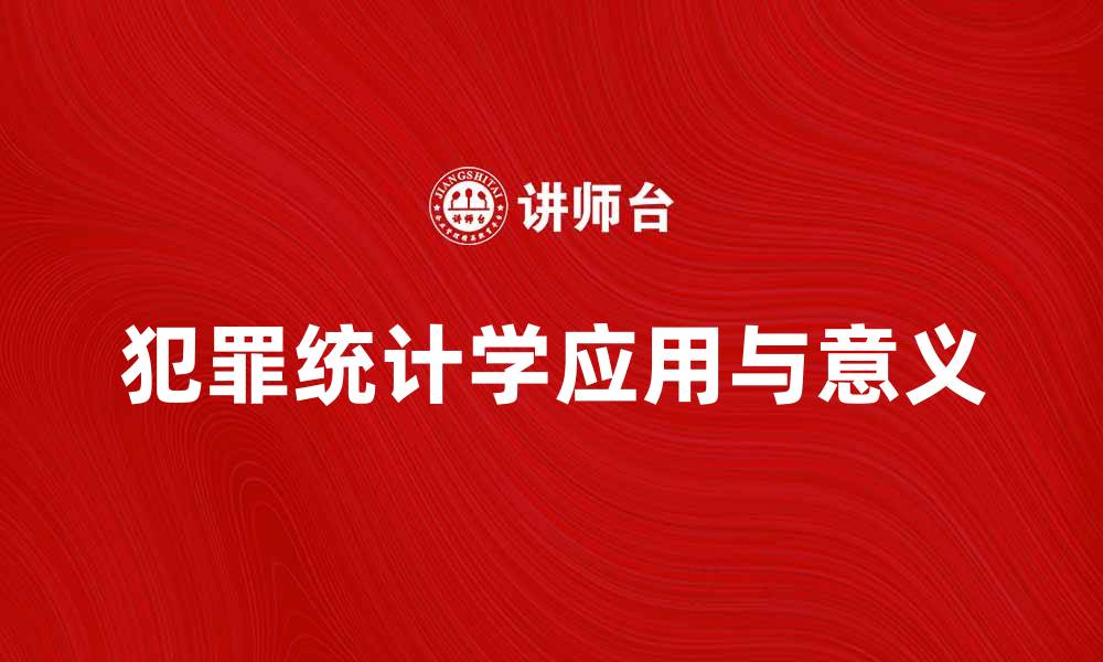文章深入探讨犯罪统计学的应用与意义的缩略图