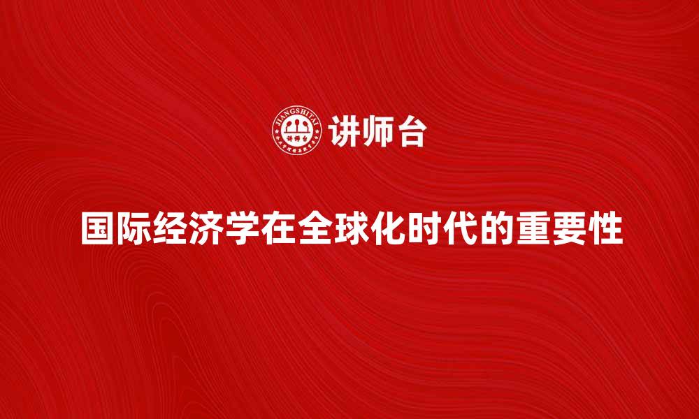 文章国际经济学在全球化时代的重要性分析的缩略图