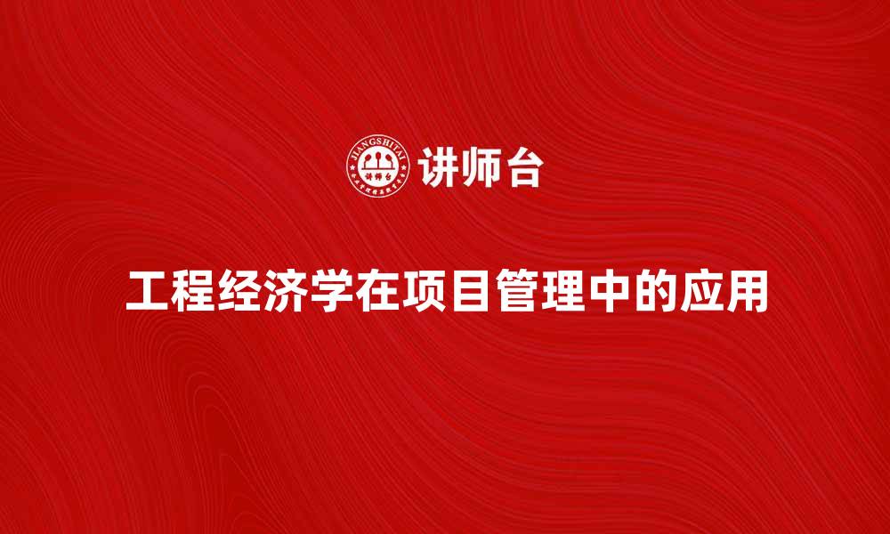 文章工程经济学在项目管理中的重要性与应用解析的缩略图