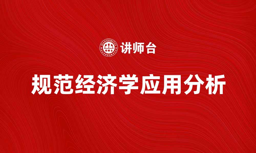 文章规范经济学在现代经济中的重要性与应用分析的缩略图