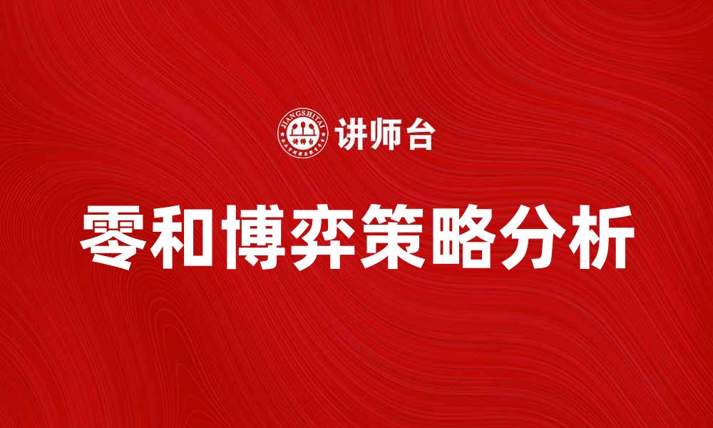 文章零和博弈：揭示竞争中的胜负关系与策略分析的缩略图