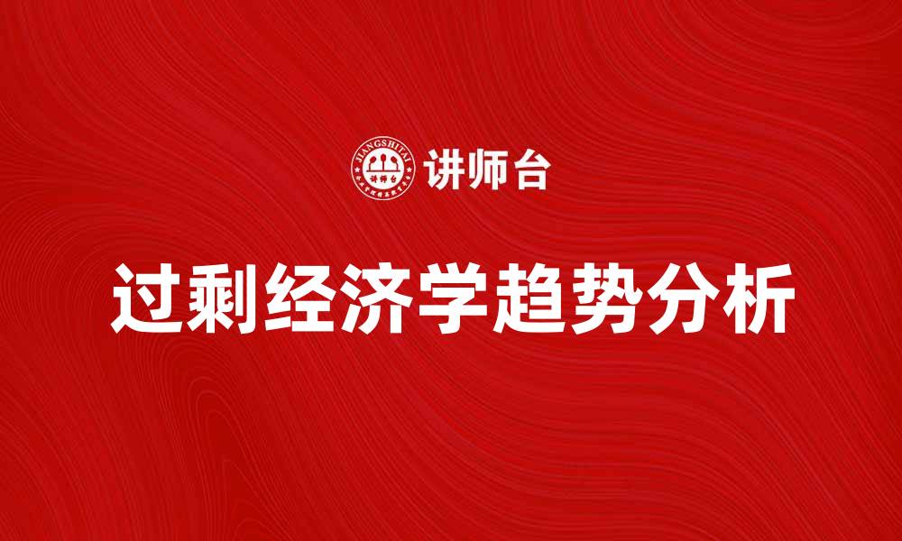 文章探索过剩经济学的影响与未来趋势解析的缩略图
