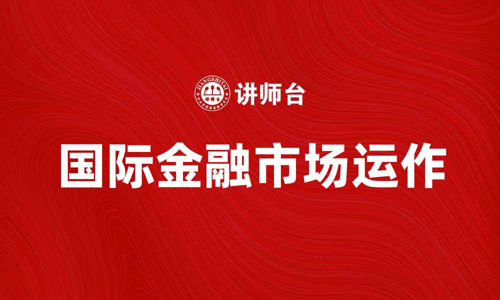 文章国际金融学：探索全球金融市场的运作与挑战的缩略图