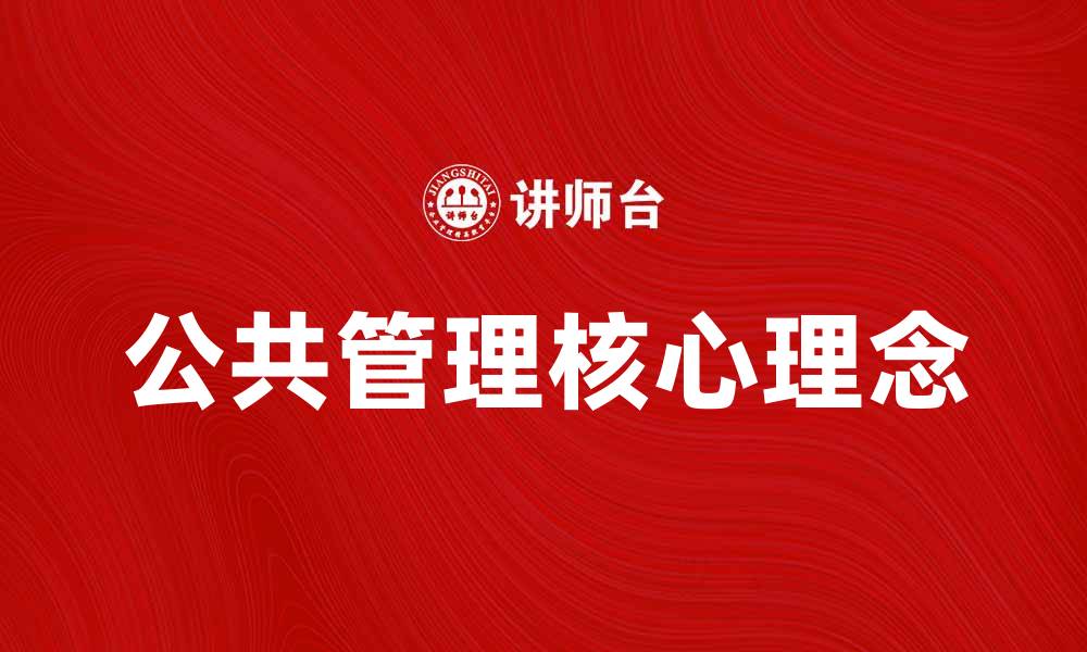 文章公共管理学的核心理念与实践探讨的缩略图