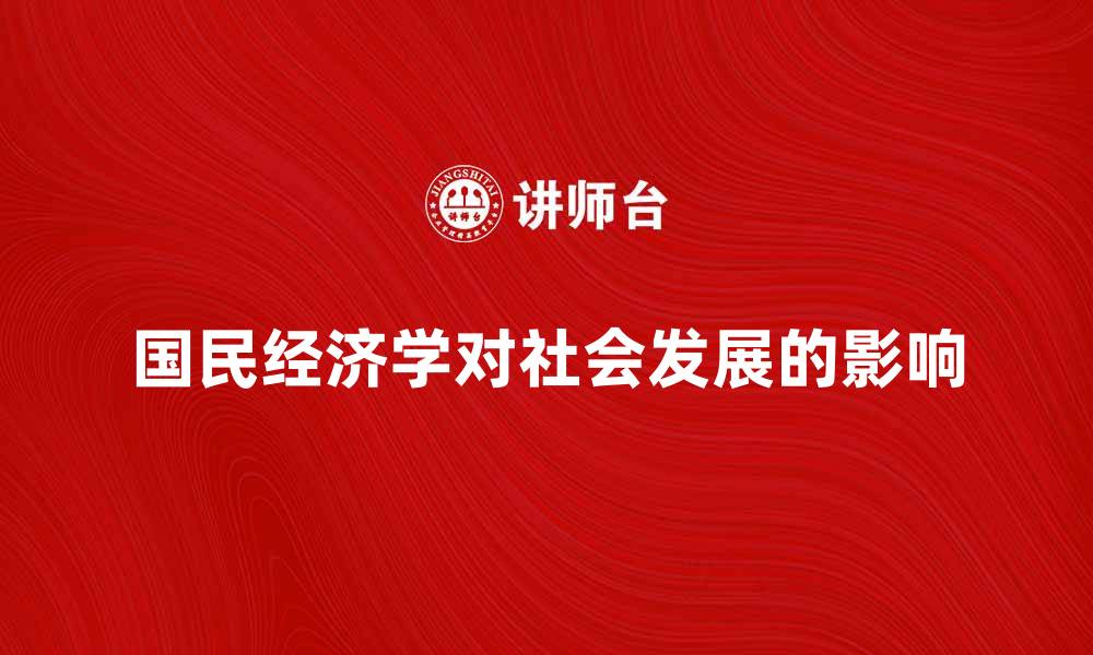 文章深入探讨国民经济学对社会发展的影响的缩略图