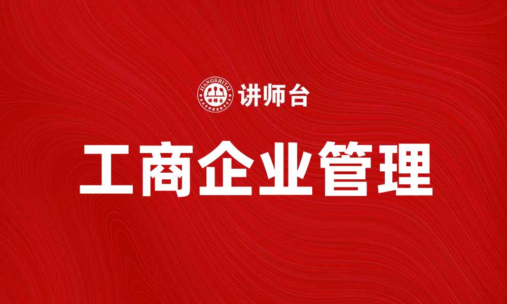 文章工商企业管理助力企业高效运营与发展的缩略图