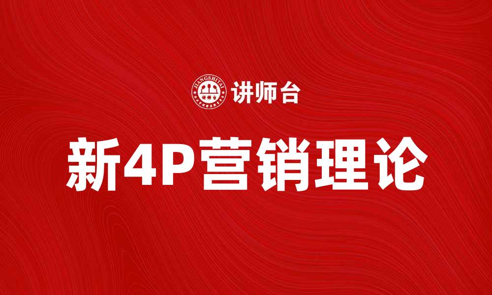 文章新4P营销理论助力企业提升市场竞争力的缩略图