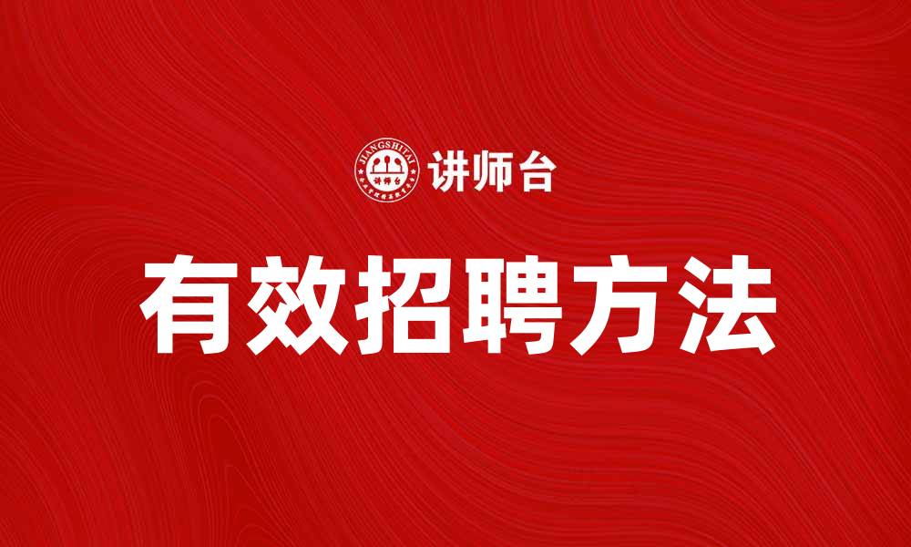 文章有效招聘方法助力企业找到优秀人才的缩略图