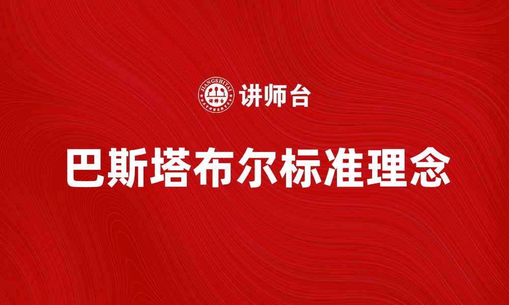 文章深入解析巴斯塔布尔标准的核心理念与应用的缩略图