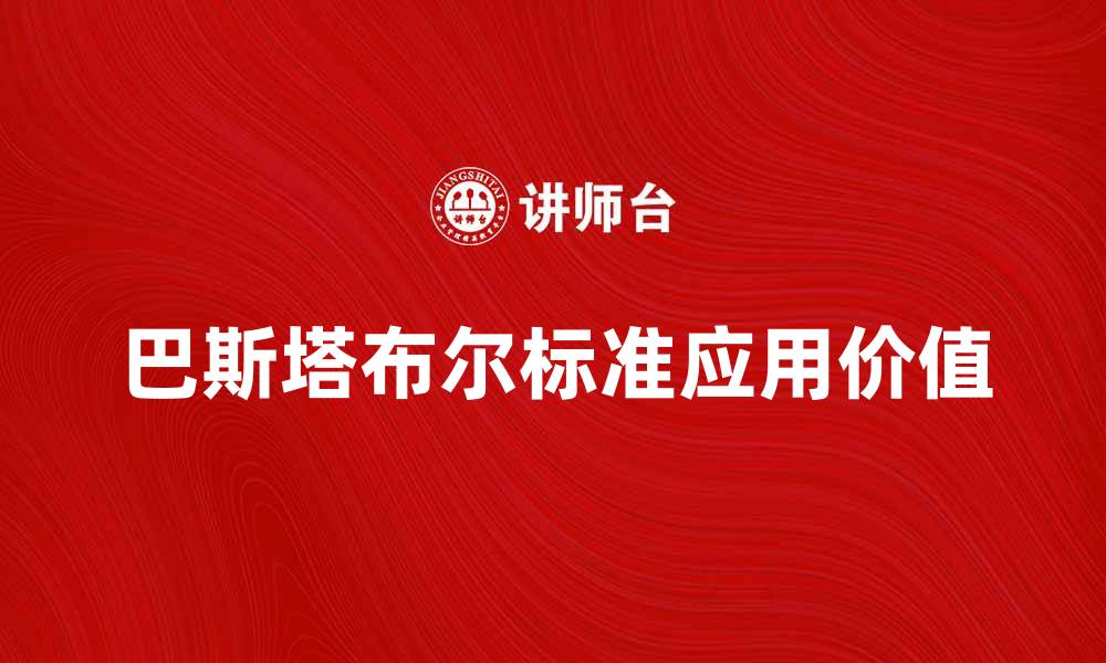 文章深入解析巴斯塔布尔标准及其应用价值的缩略图