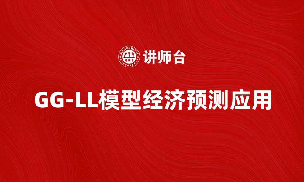 文章深入解析GG-LL模型在经济预测中的应用与优势的缩略图