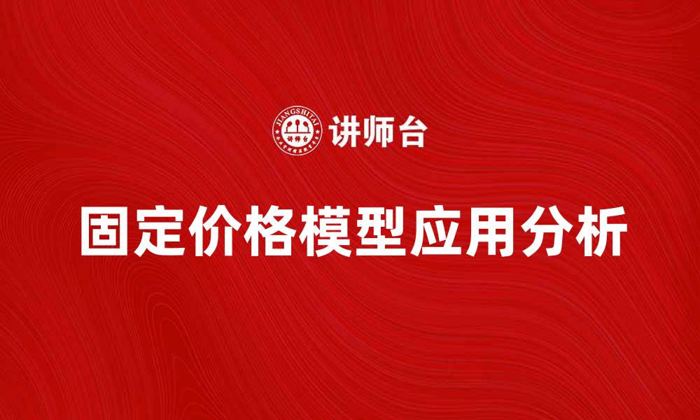 文章固定价格模型在电商行业中的应用与优势分析的缩略图