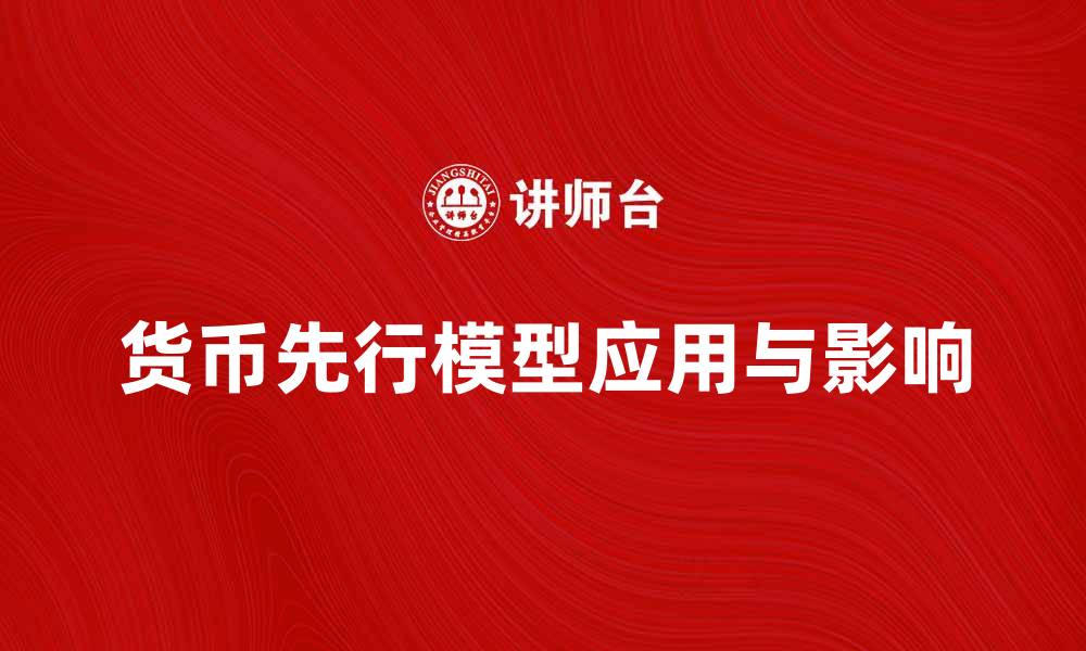 文章深入解析货币先行模型的应用与影响的缩略图