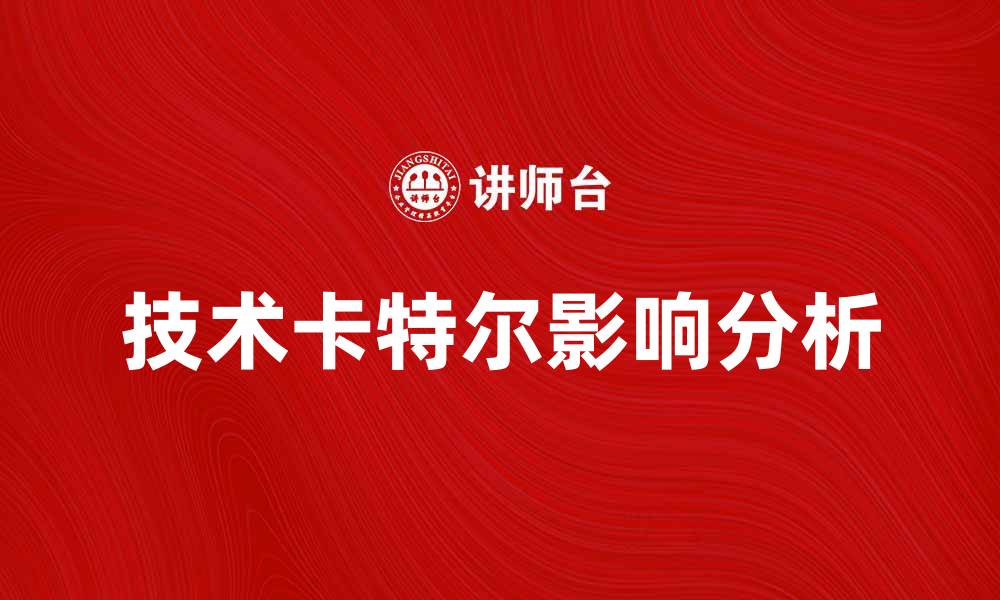 文章技术卡特尔对行业发展的影响与趋势分析的缩略图